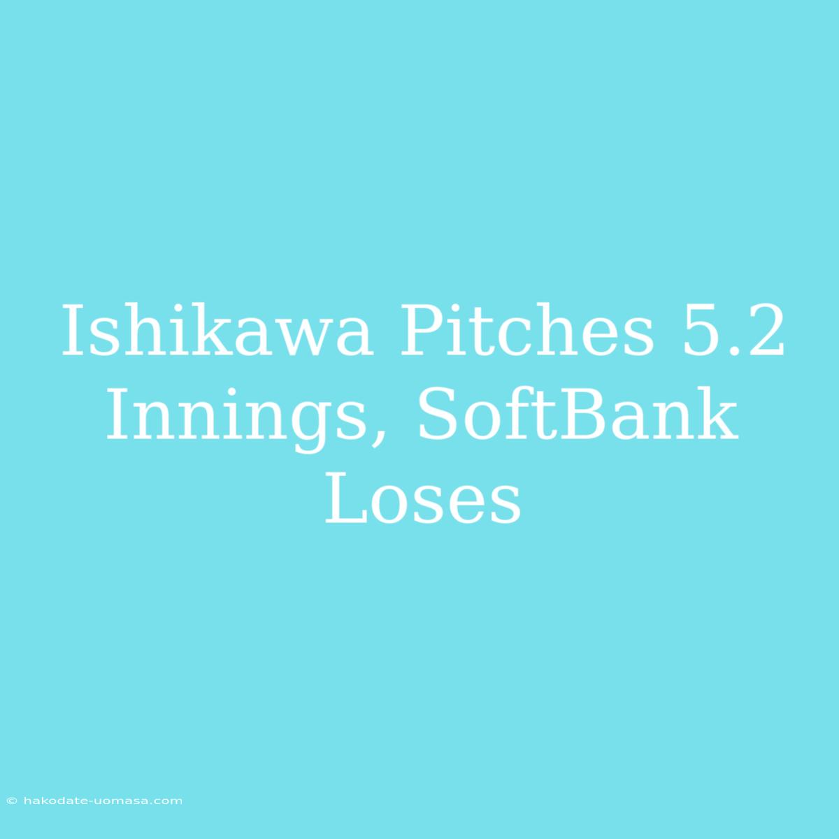 Ishikawa Pitches 5.2 Innings, SoftBank Loses