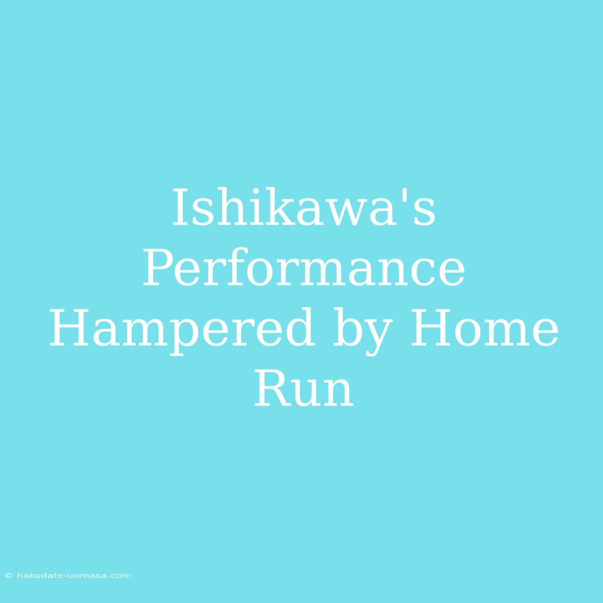 Ishikawa's Performance Hampered By Home Run