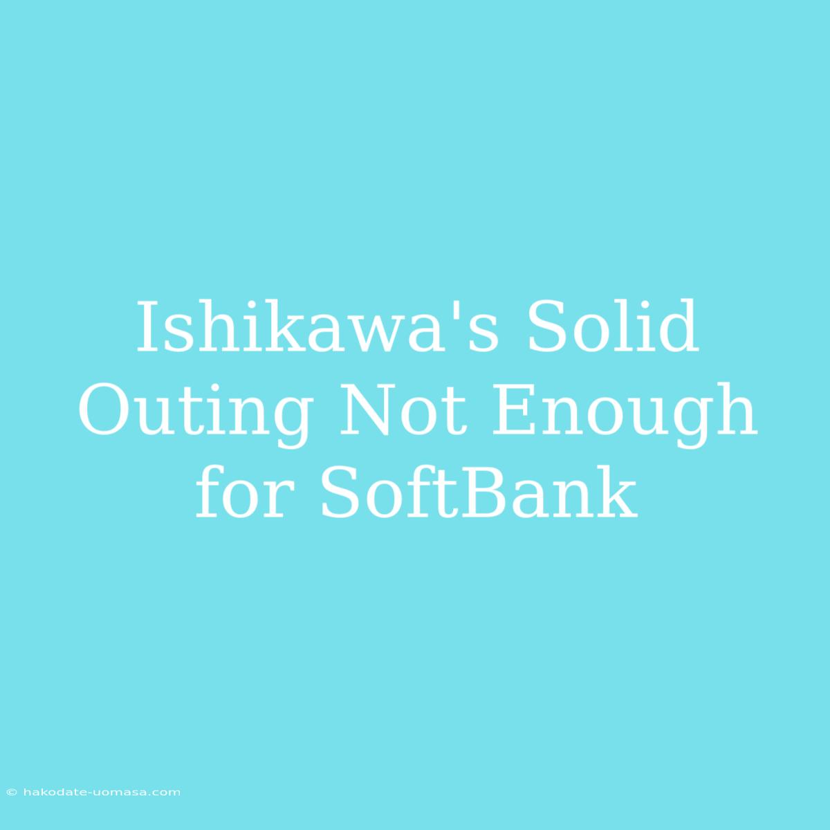 Ishikawa's Solid Outing Not Enough For SoftBank