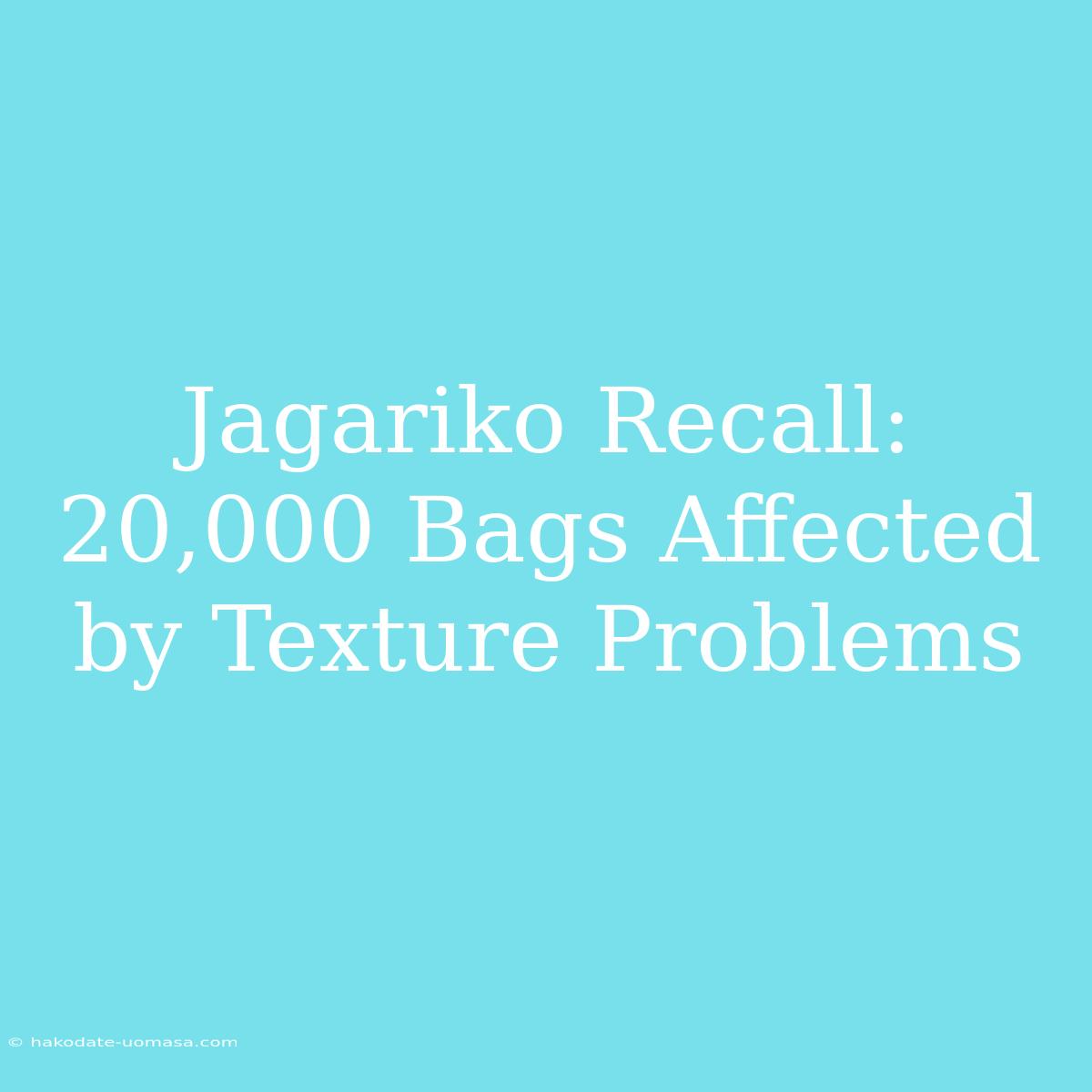 Jagariko Recall: 20,000 Bags Affected By Texture Problems