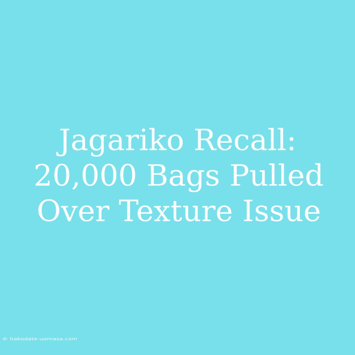 Jagariko Recall: 20,000 Bags Pulled Over Texture Issue