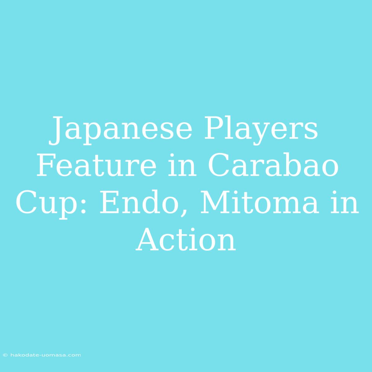 Japanese Players Feature In Carabao Cup: Endo, Mitoma In Action