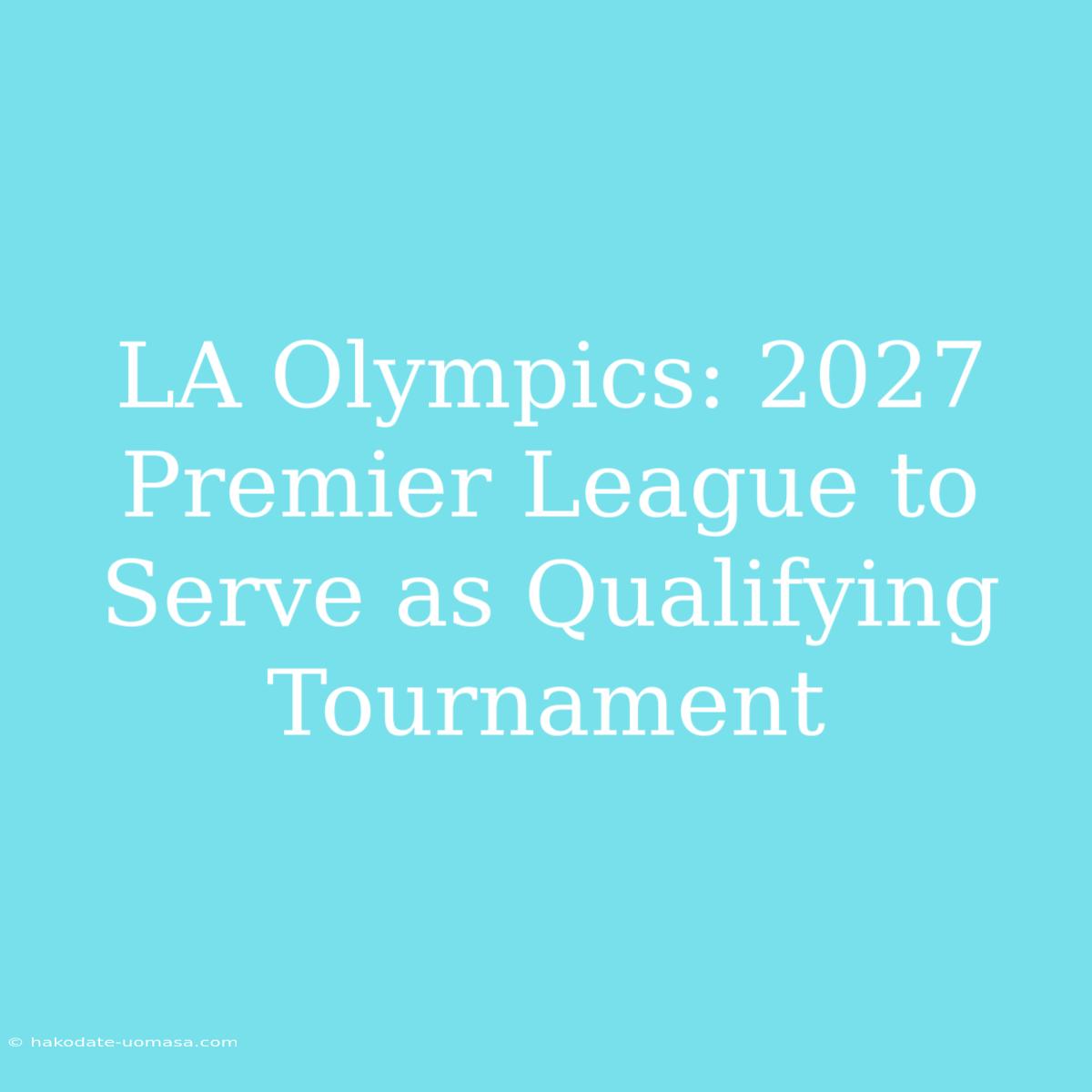 LA Olympics: 2027 Premier League To Serve As Qualifying Tournament