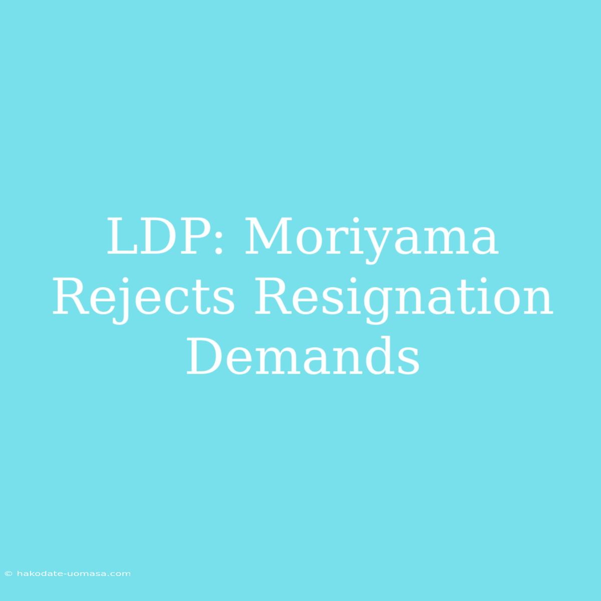 LDP: Moriyama Rejects Resignation Demands