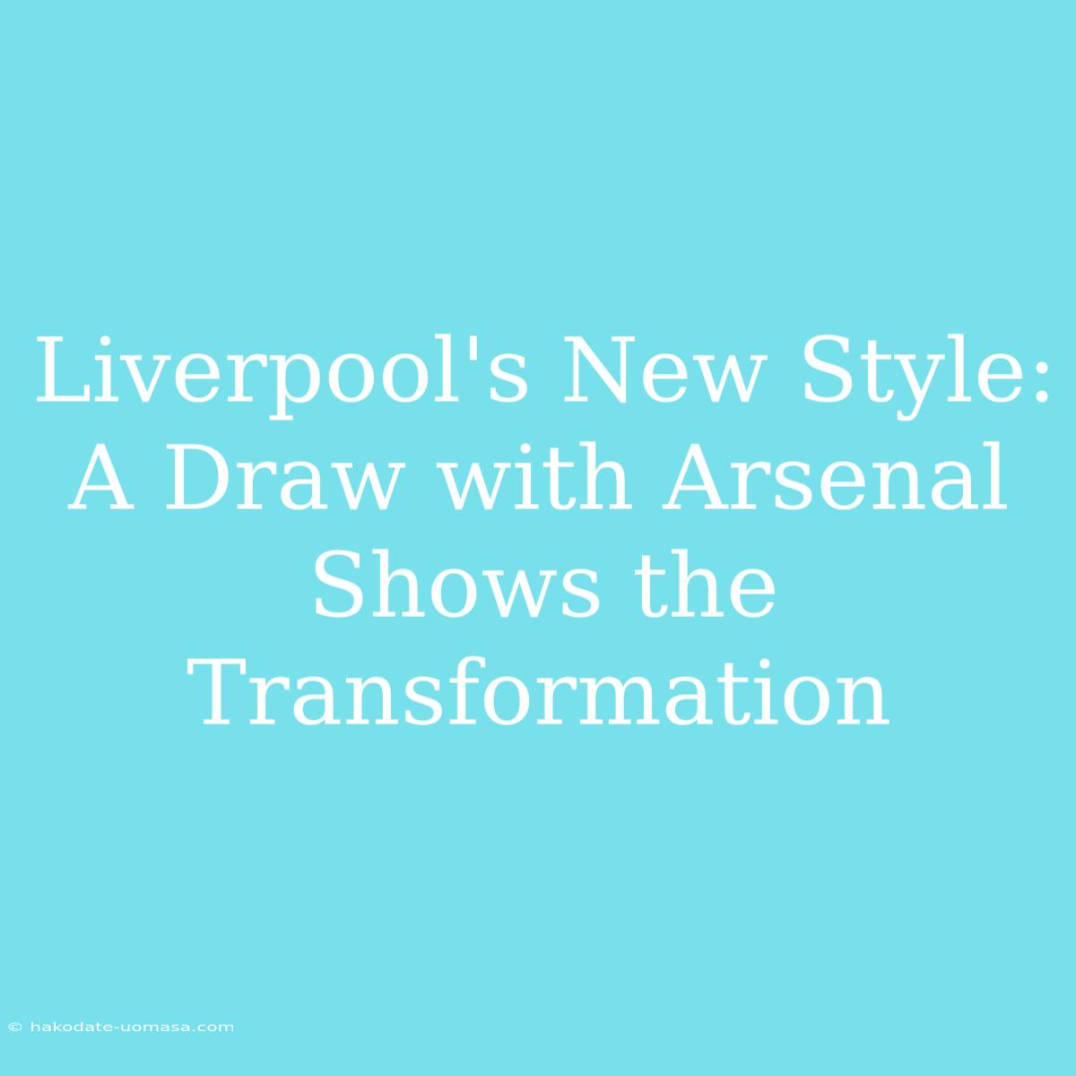 Liverpool's New Style: A Draw With Arsenal Shows The Transformation