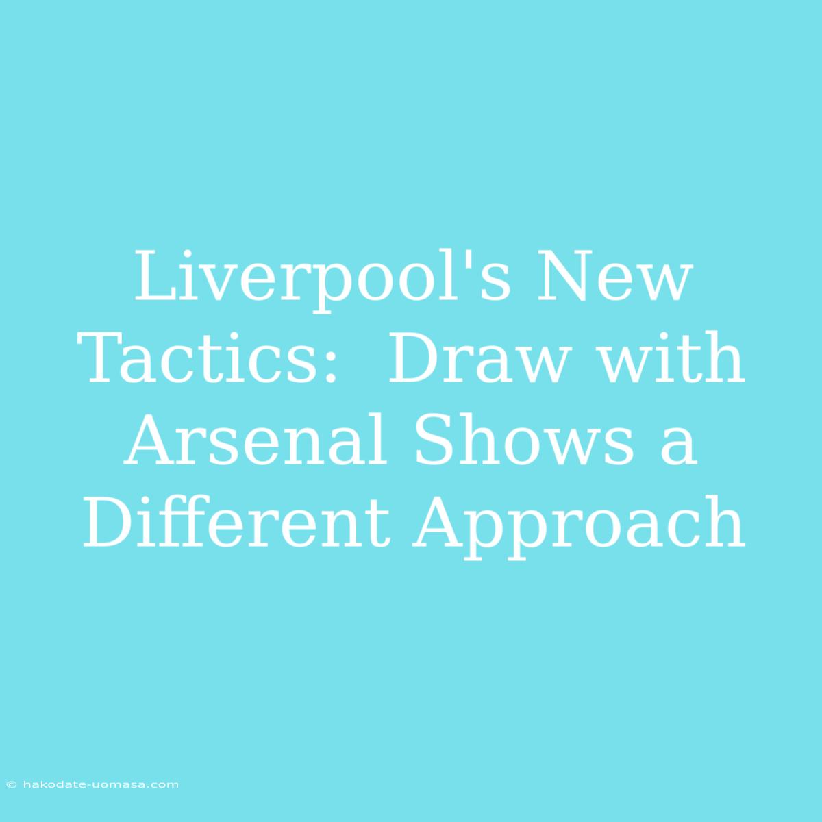 Liverpool's New Tactics:  Draw With Arsenal Shows A Different Approach