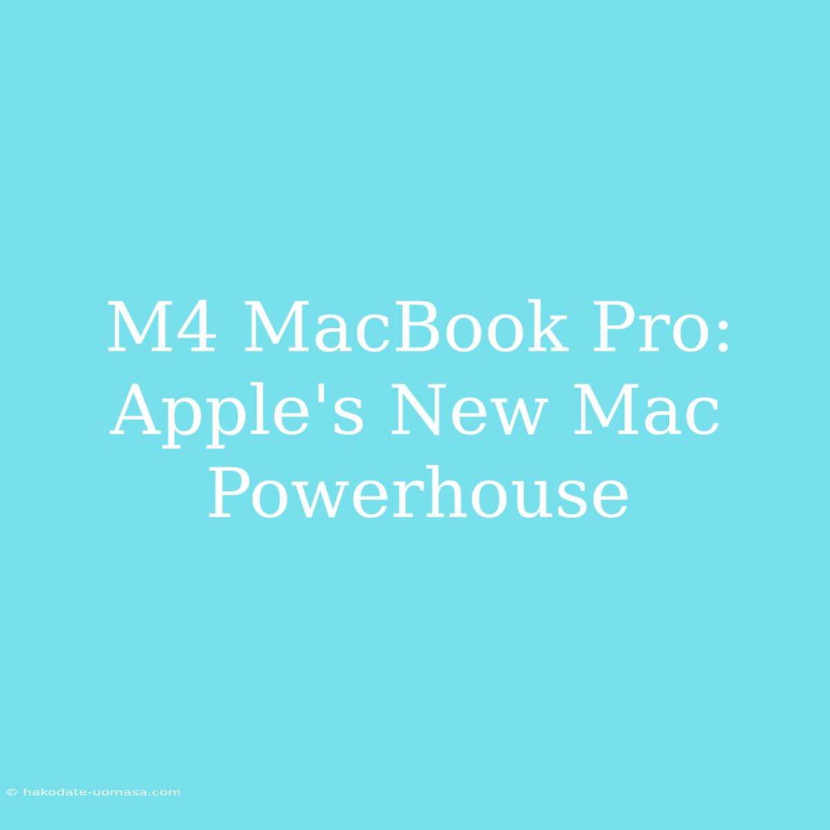 M4 MacBook Pro: Apple's New Mac Powerhouse