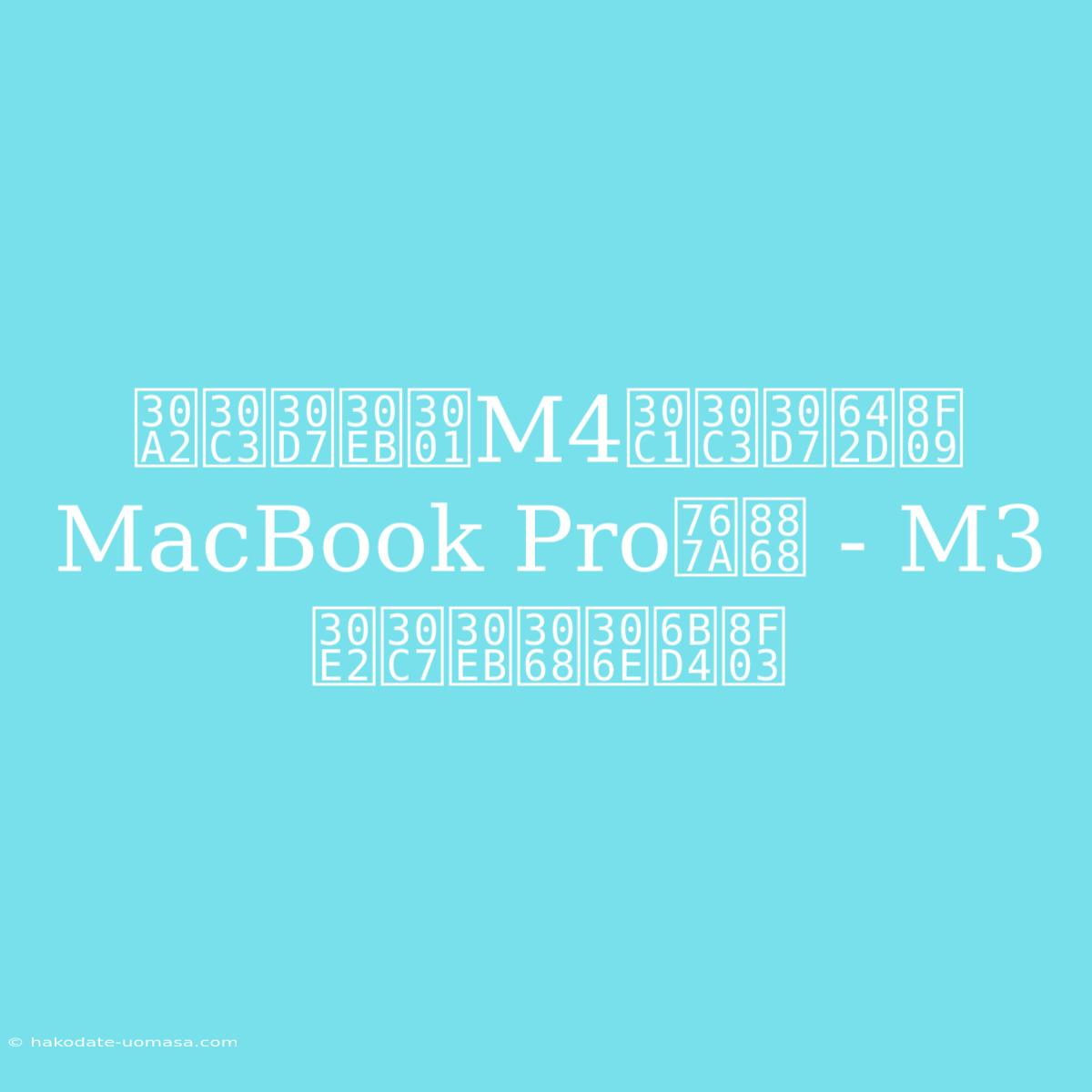 アップル、M4チップ搭載MacBook Pro発表 - M3モデルとの比較