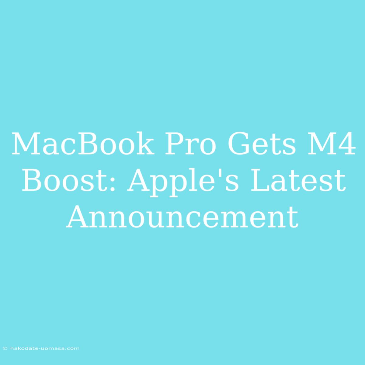 MacBook Pro Gets M4 Boost: Apple's Latest Announcement 