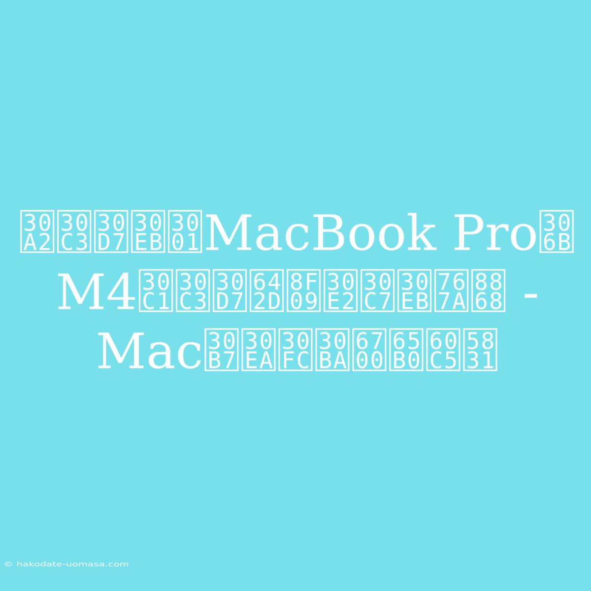 アップル、MacBook ProにM4チップ搭載モデル発表 - Macシリーズ最新情報