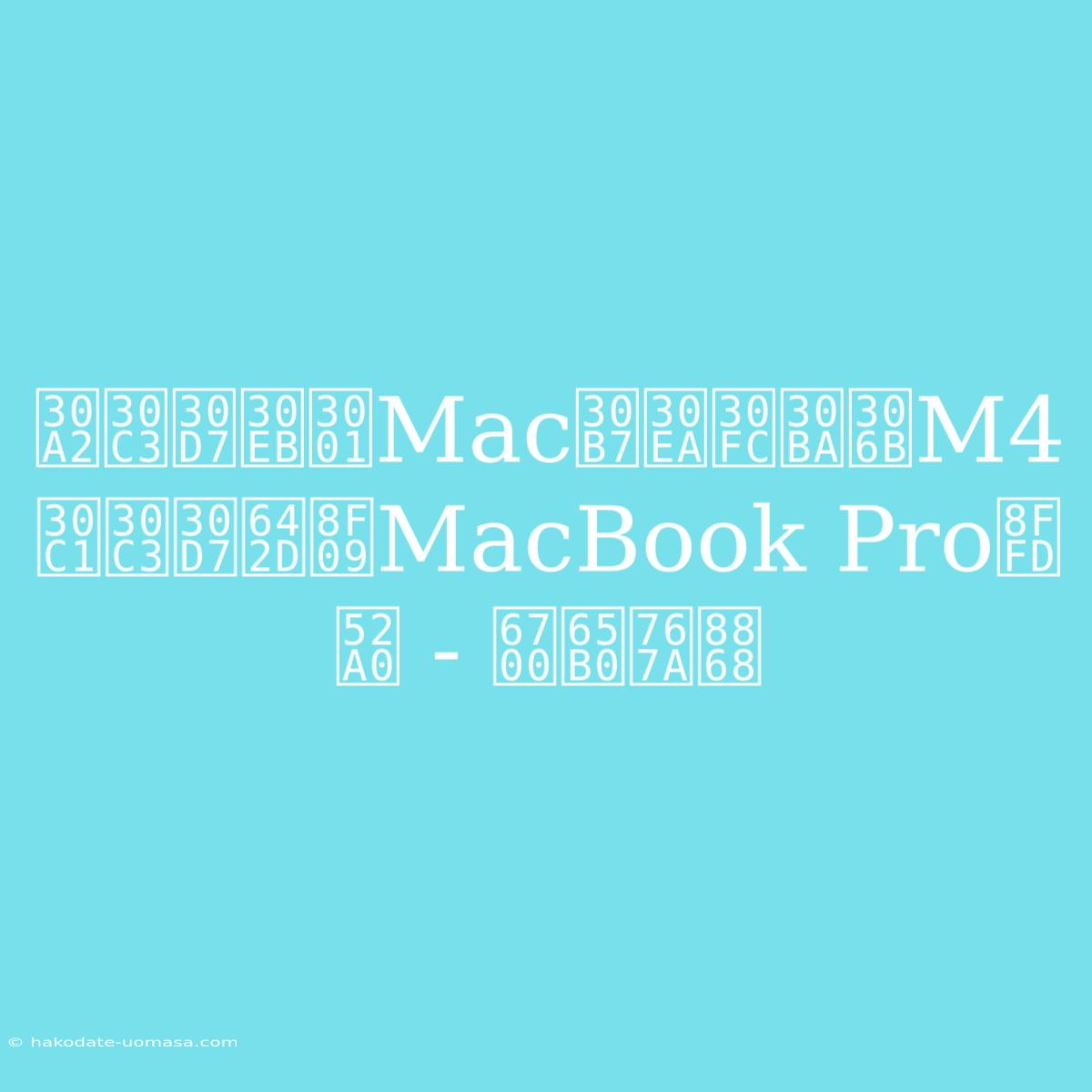 アップル、MacシリーズにM4チップ搭載MacBook Pro追加 - 最新発表