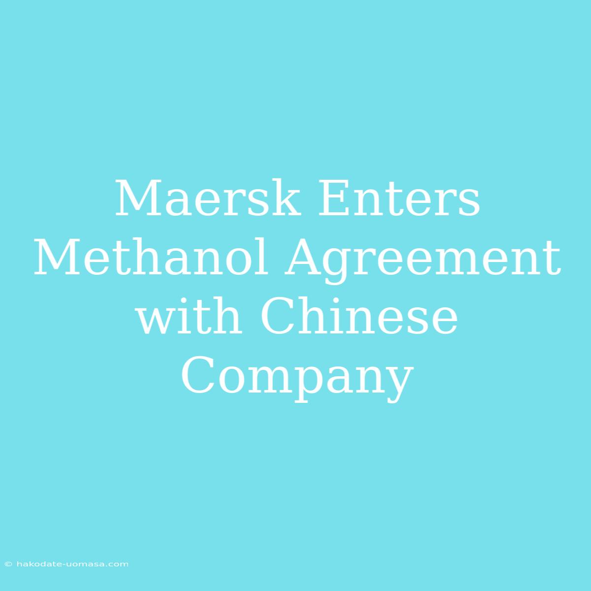 Maersk Enters Methanol Agreement With Chinese Company