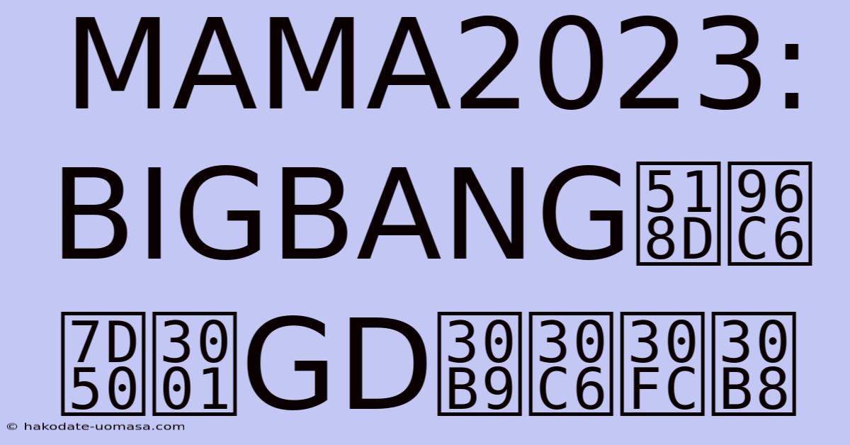 MAMA2023: BIGBANG再集結、GDステージ