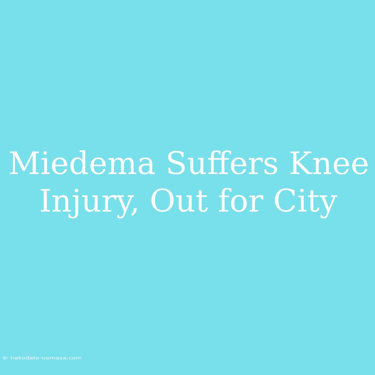 Miedema Suffers Knee Injury, Out For City