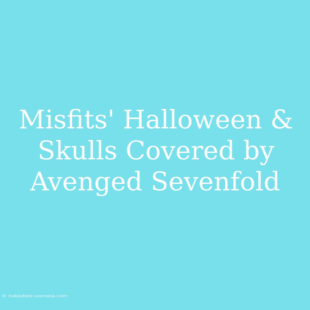 Misfits' Halloween & Skulls Covered By Avenged Sevenfold