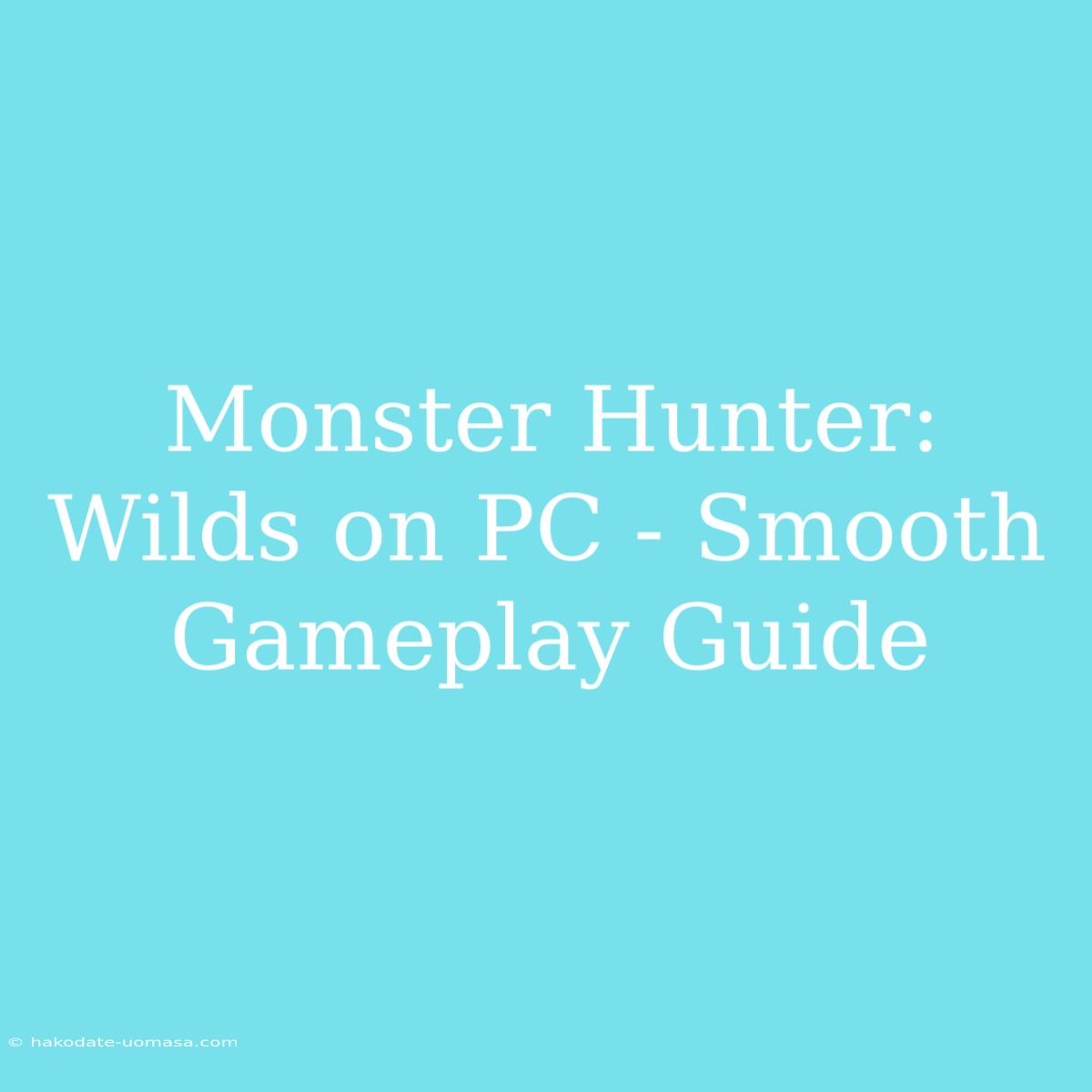 Monster Hunter: Wilds On PC - Smooth Gameplay Guide