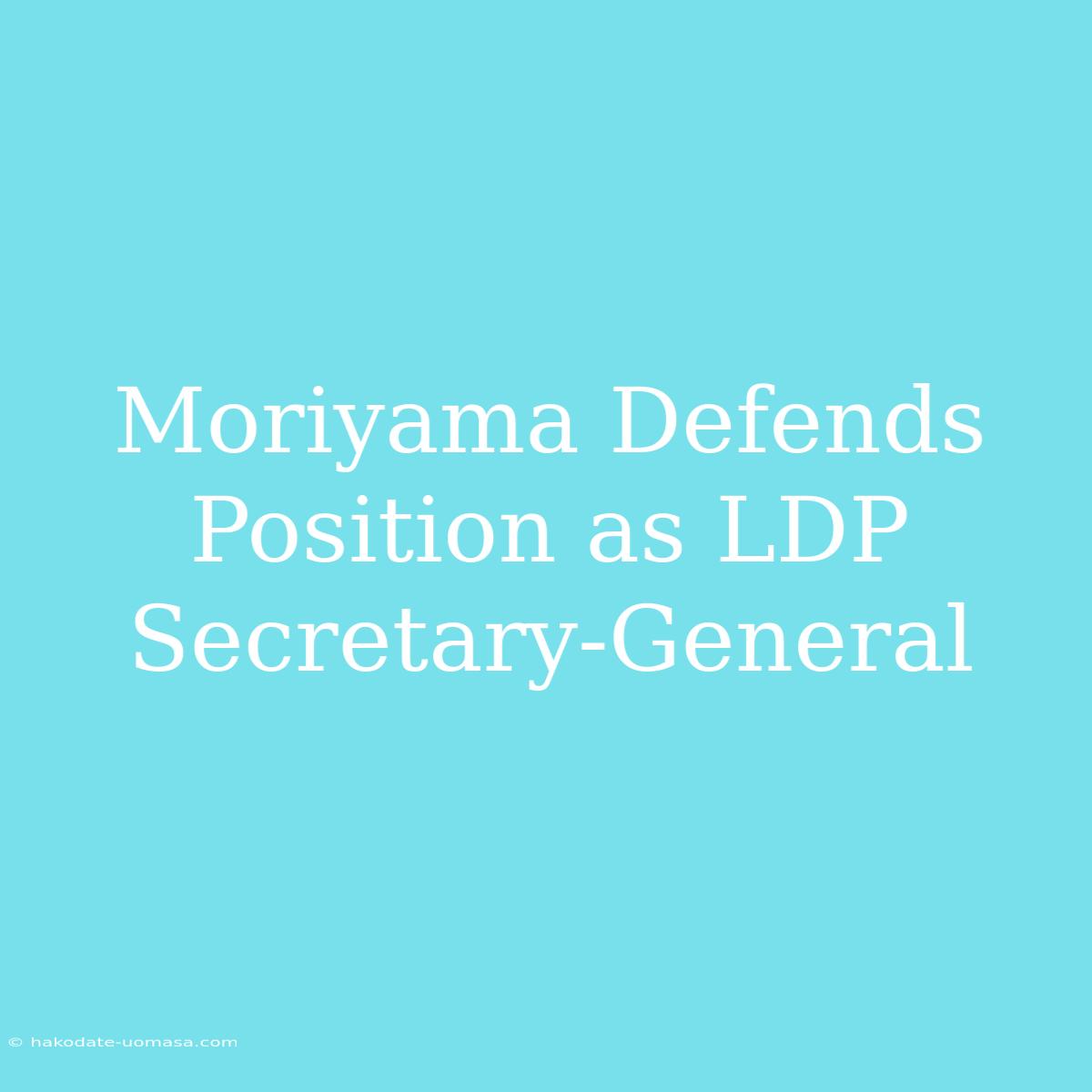 Moriyama Defends Position As LDP Secretary-General