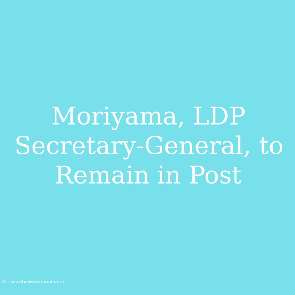 Moriyama, LDP Secretary-General, To Remain In Post