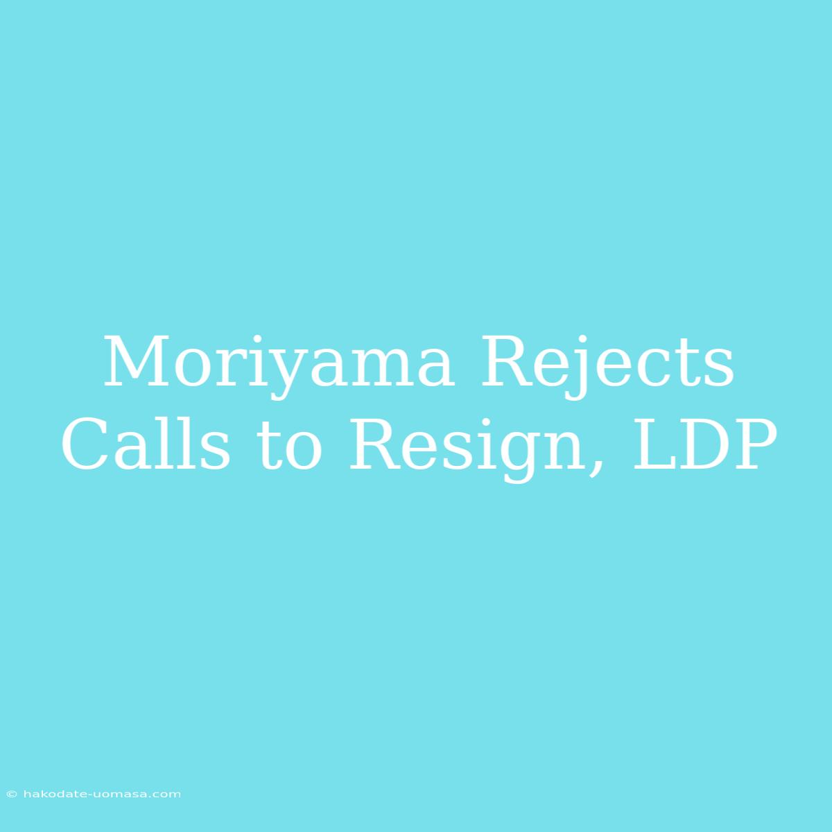 Moriyama Rejects Calls To Resign, LDP