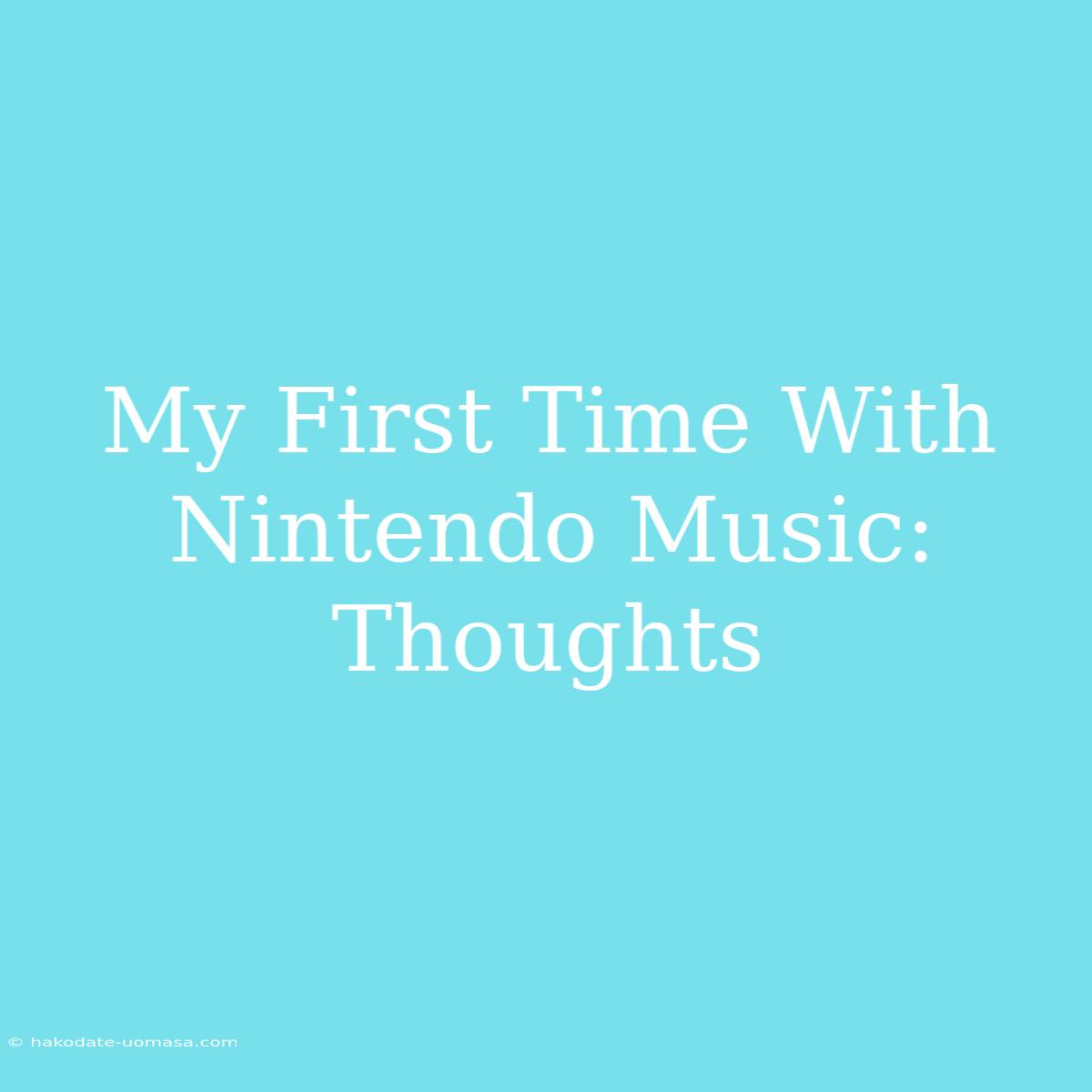 My First Time With Nintendo Music: Thoughts 