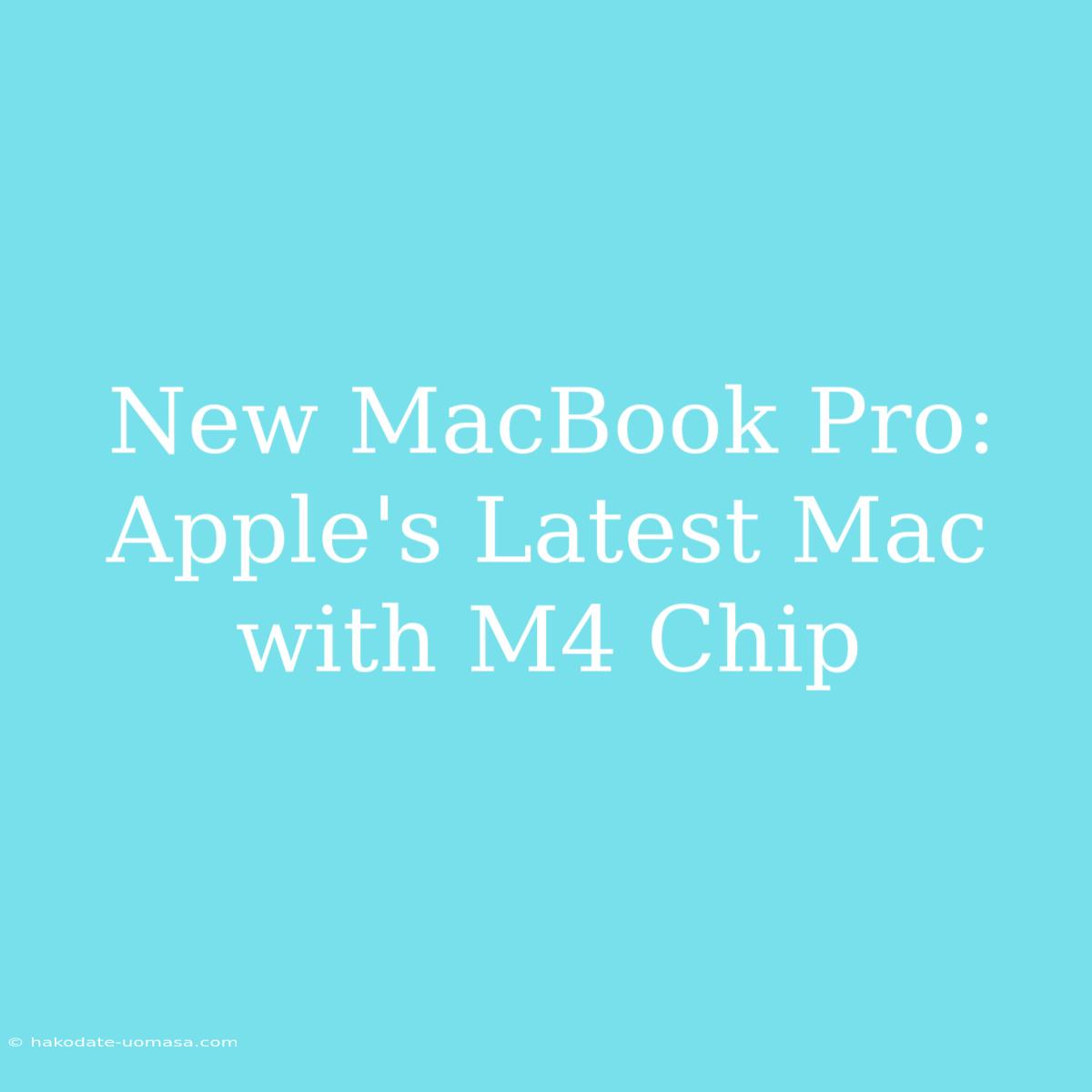 New MacBook Pro: Apple's Latest Mac With M4 Chip