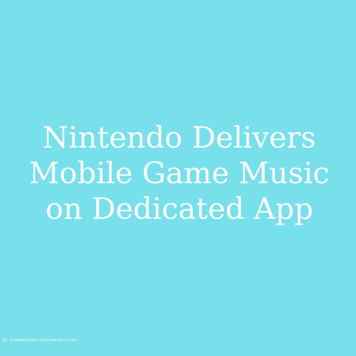 Nintendo Delivers Mobile Game Music On Dedicated App