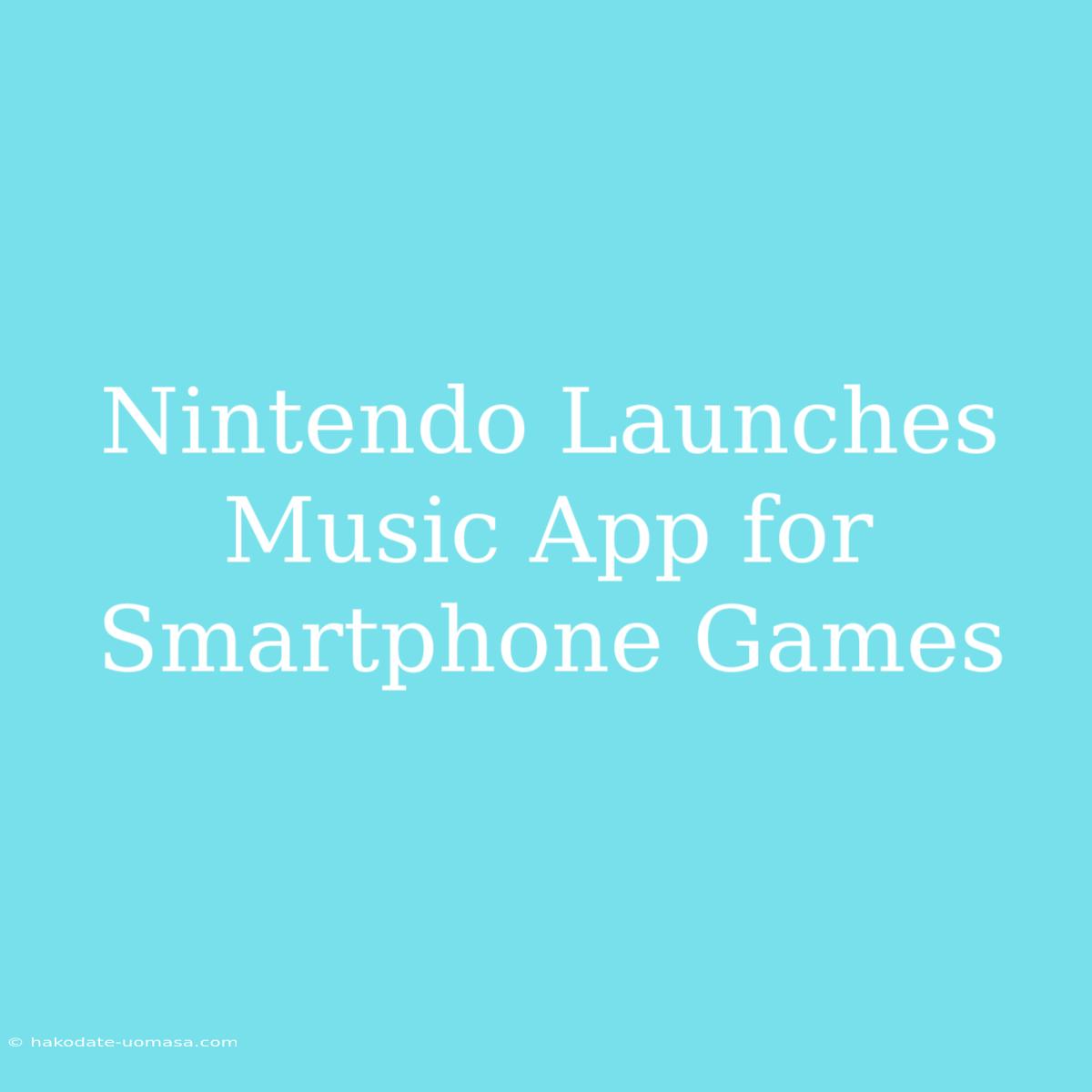 Nintendo Launches Music App For Smartphone Games