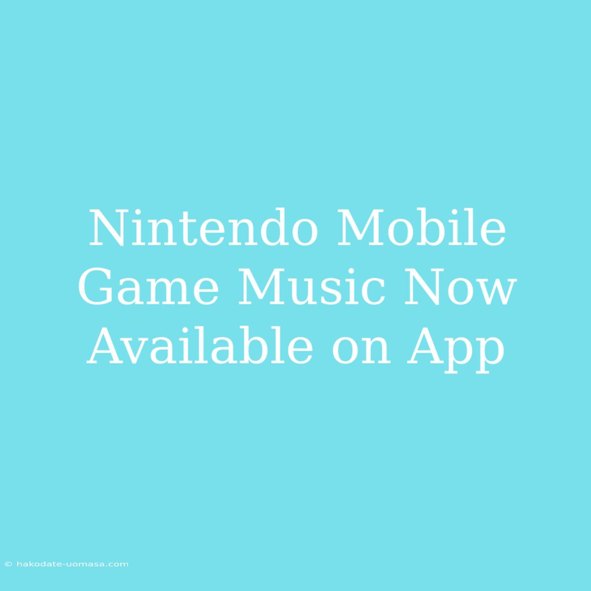 Nintendo Mobile Game Music Now Available On App