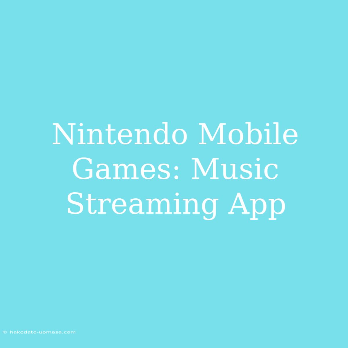 Nintendo Mobile Games: Music Streaming App