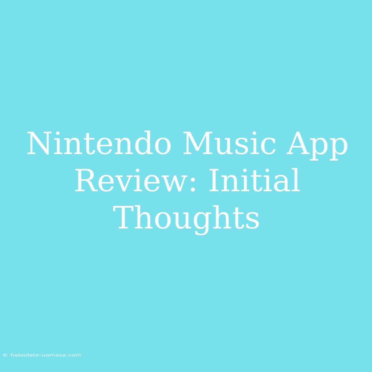 Nintendo Music App Review: Initial Thoughts