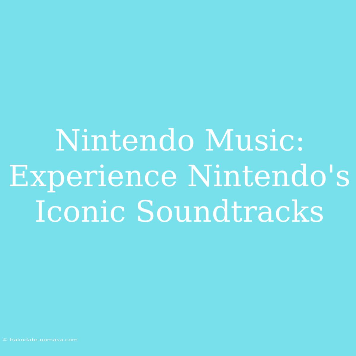 Nintendo Music: Experience Nintendo's Iconic Soundtracks