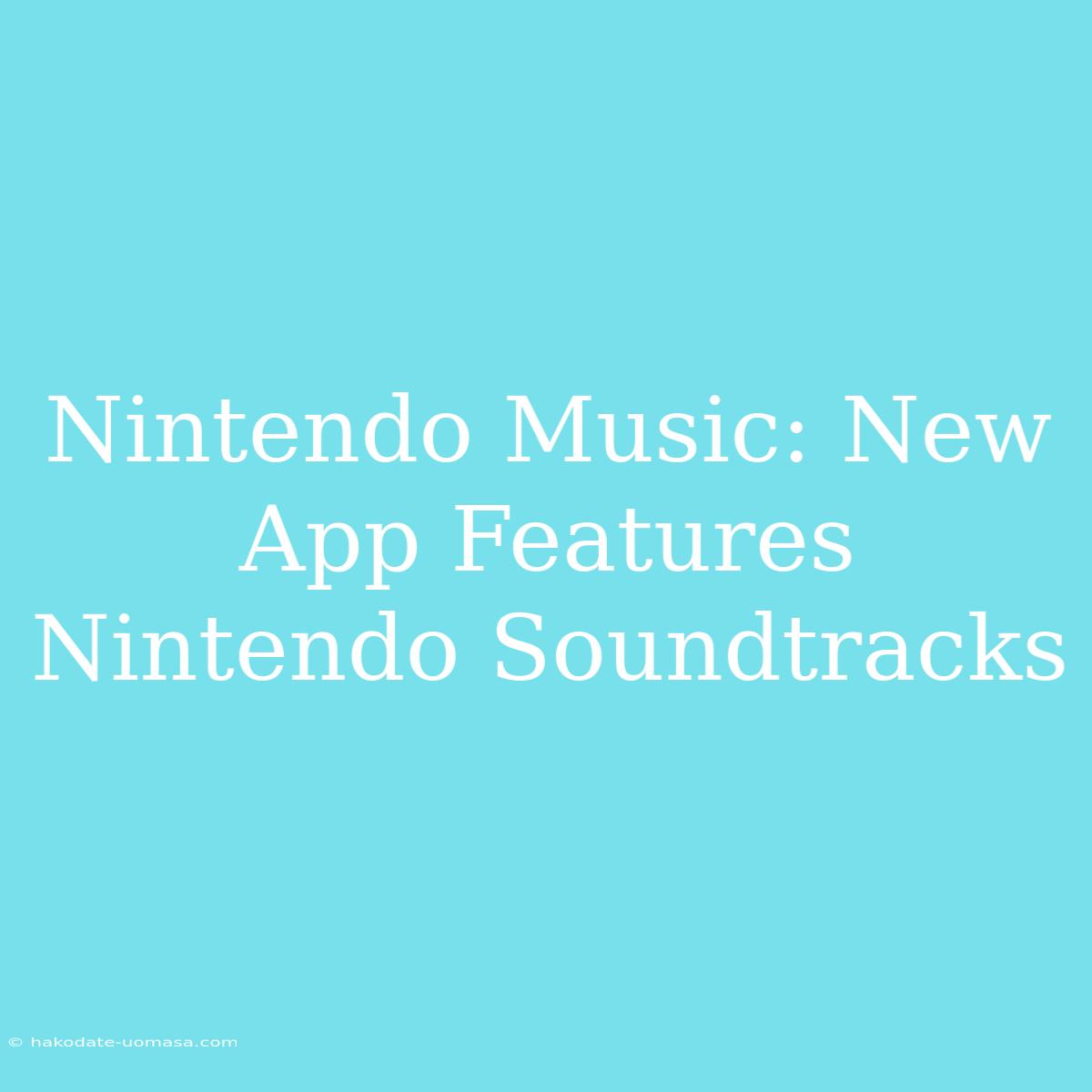 Nintendo Music: New App Features Nintendo Soundtracks