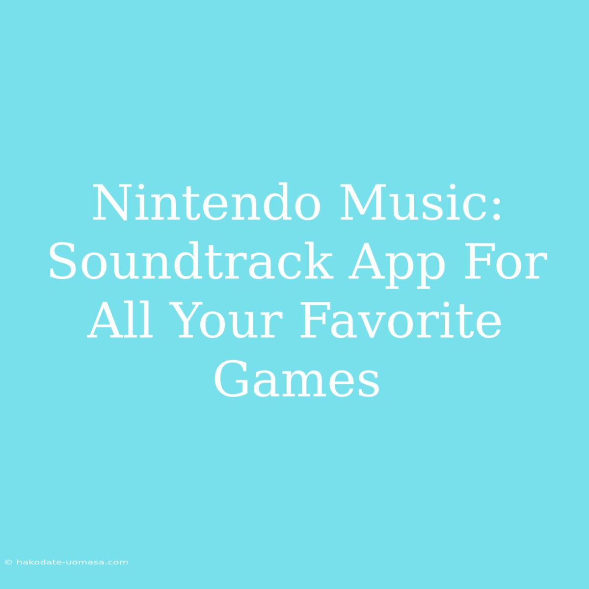 Nintendo Music: Soundtrack App For All Your Favorite Games