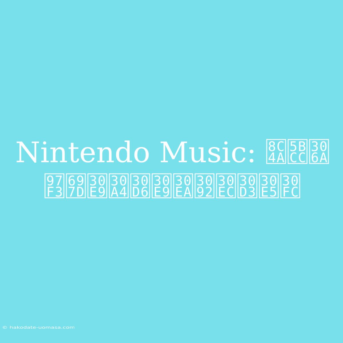 Nintendo Music: 豊富な音楽ライブラリをレビュー