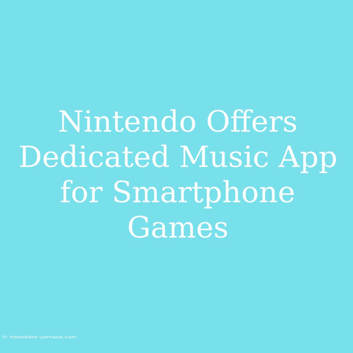 Nintendo Offers Dedicated Music App For Smartphone Games