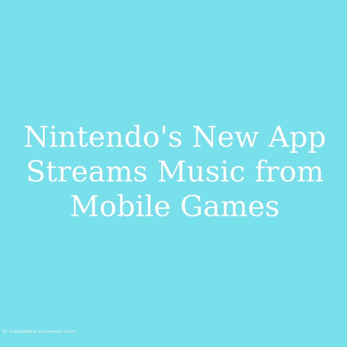 Nintendo's New App Streams Music From Mobile Games