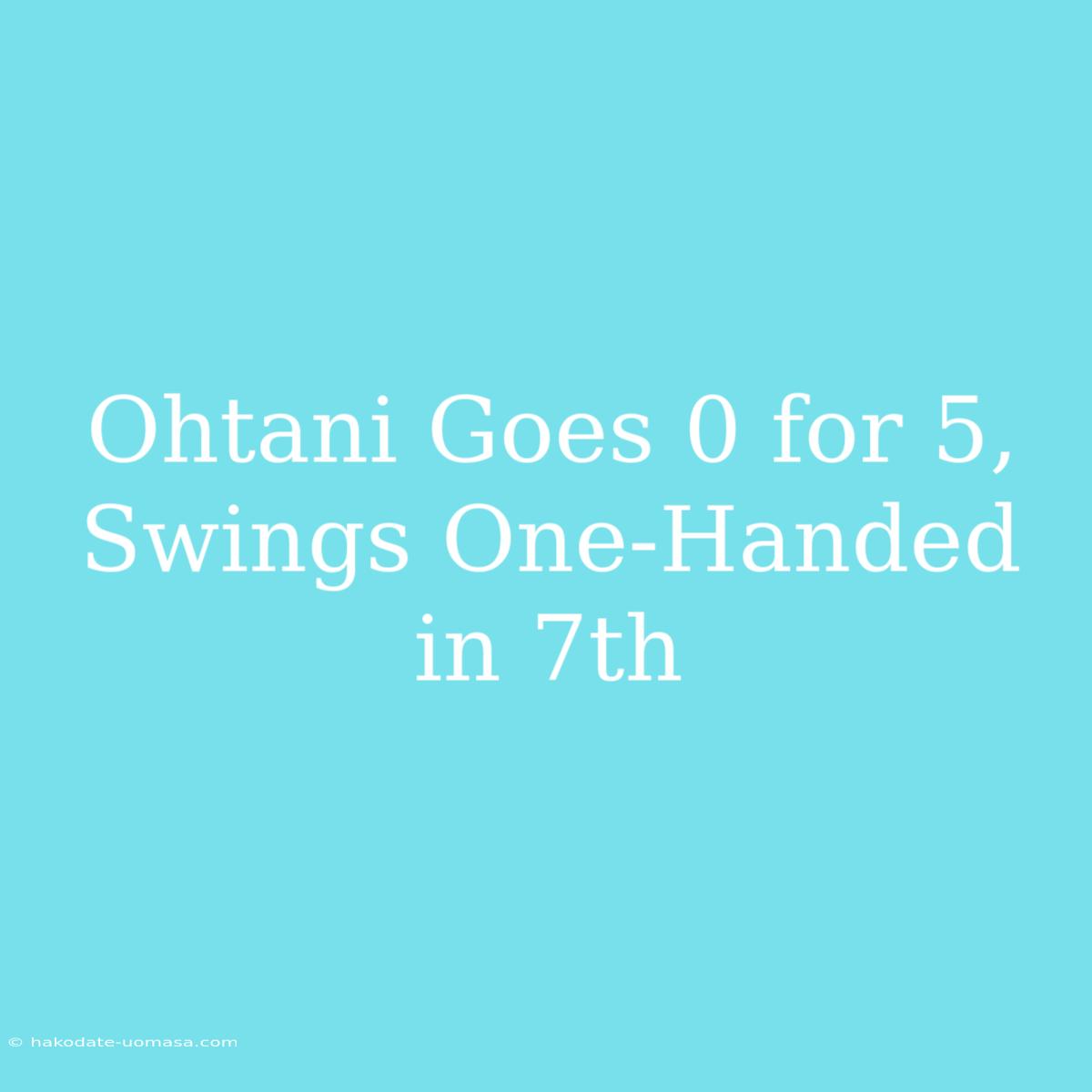 Ohtani Goes 0 For 5, Swings One-Handed In 7th 