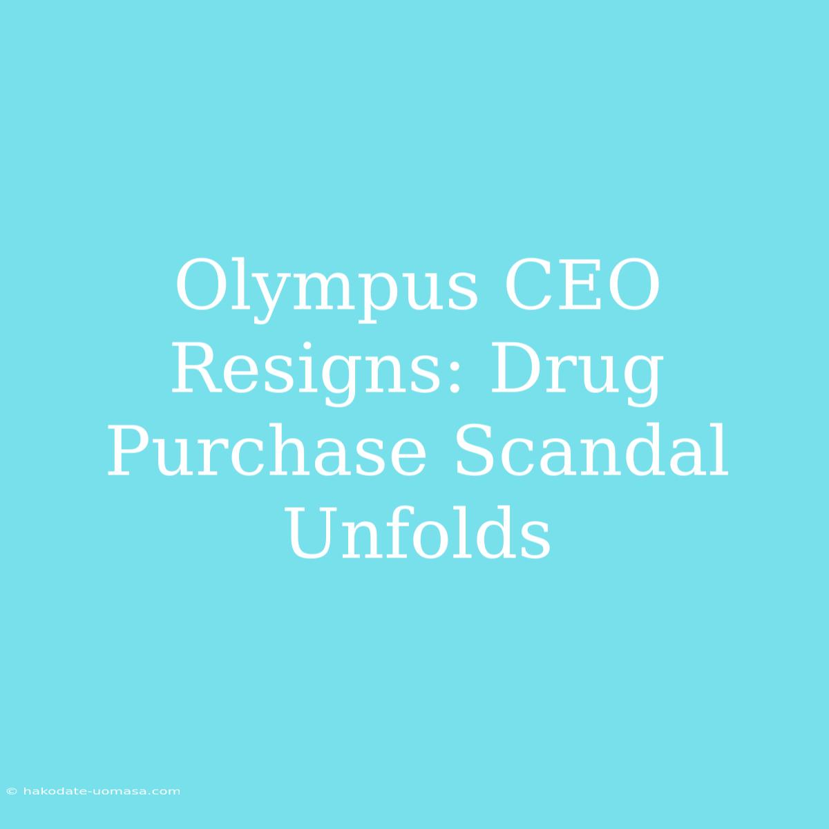 Olympus CEO Resigns: Drug Purchase Scandal Unfolds 