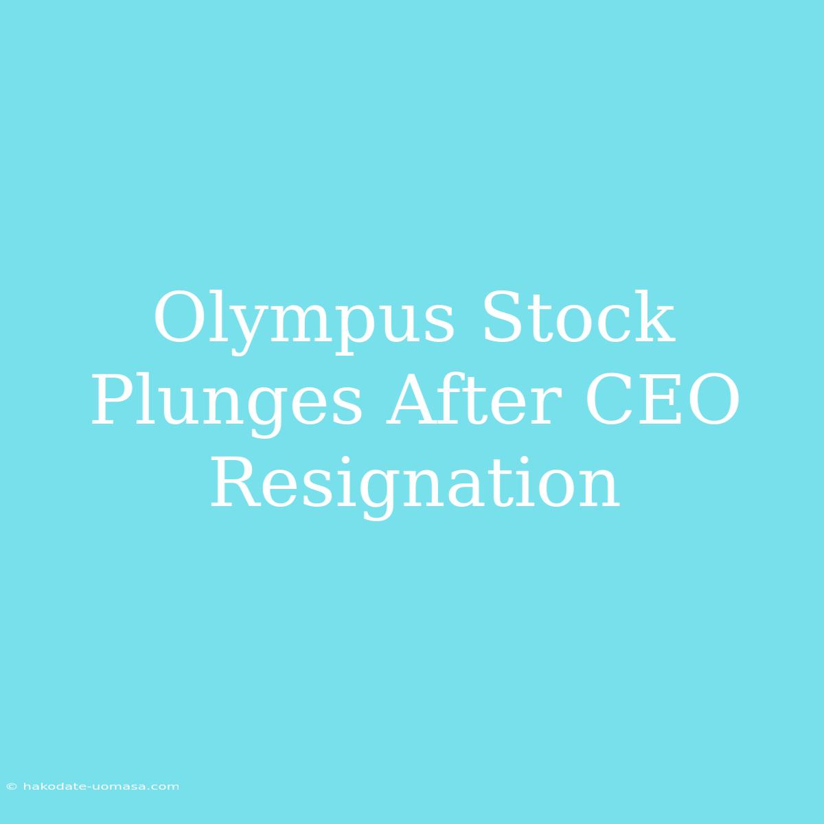 Olympus Stock Plunges After CEO Resignation