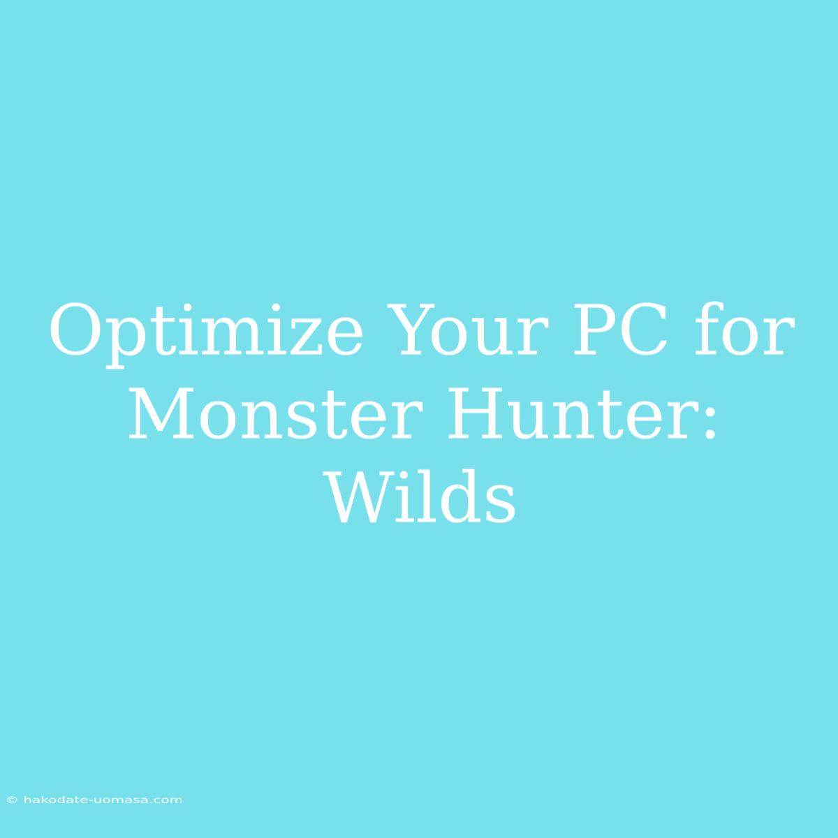 Optimize Your PC For Monster Hunter: Wilds