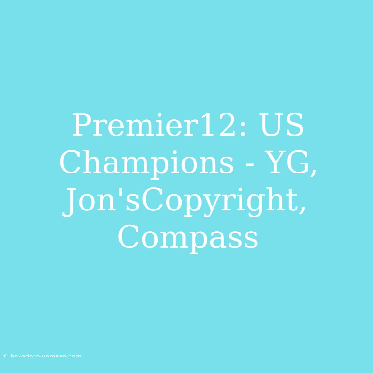 Premier12: US Champions - YG, Jon'sCopyright, Compass