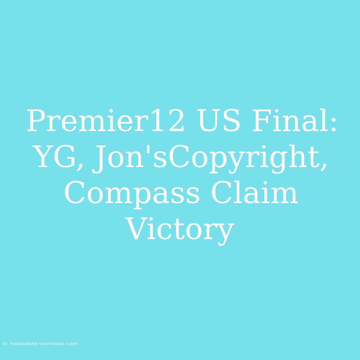 Premier12 US Final: YG, Jon'sCopyright, Compass Claim Victory