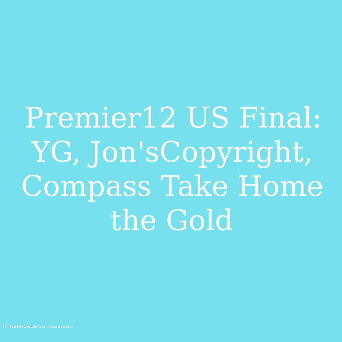 Premier12 US Final: YG, Jon'sCopyright, Compass Take Home The Gold 