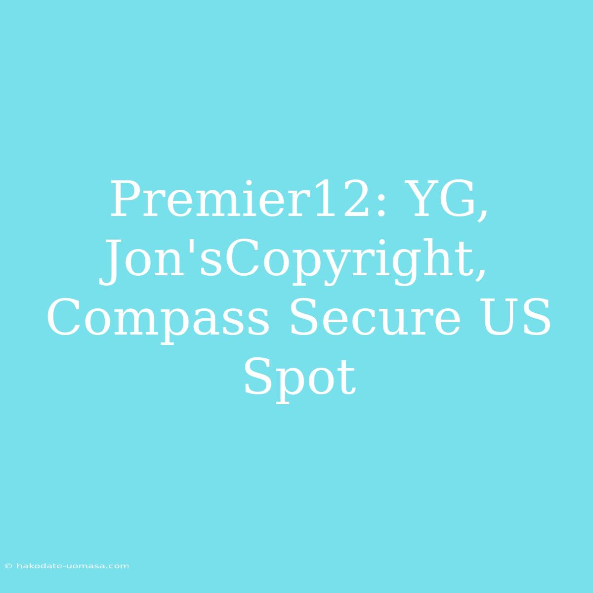 Premier12: YG, Jon'sCopyright, Compass Secure US Spot