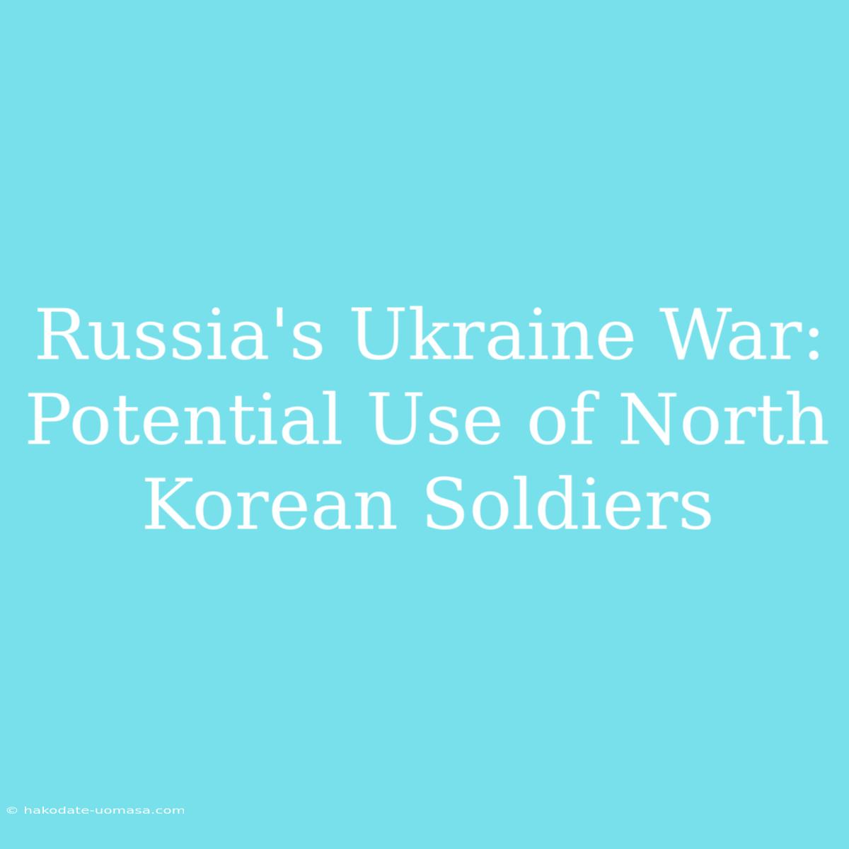 Russia's Ukraine War: Potential Use Of North Korean Soldiers 