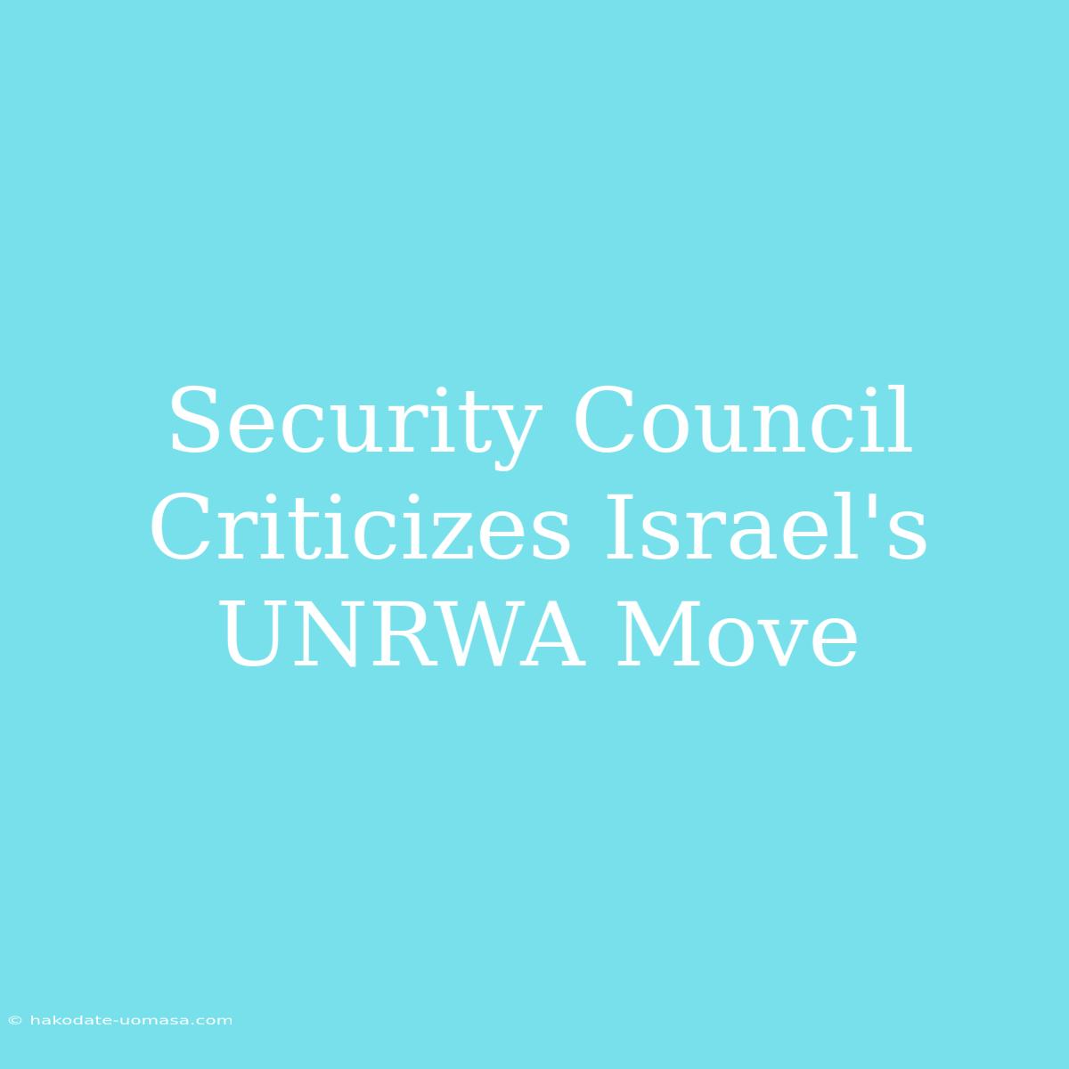 Security Council Criticizes Israel's UNRWA Move