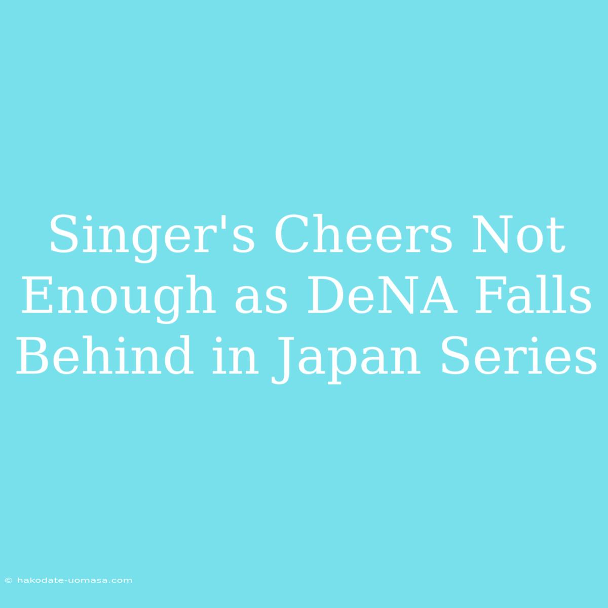 Singer's Cheers Not Enough As DeNA Falls Behind In Japan Series 