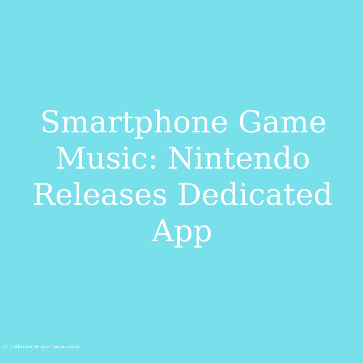 Smartphone Game Music: Nintendo Releases Dedicated App