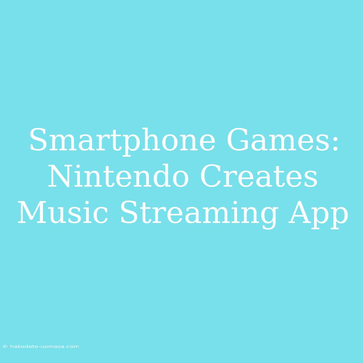 Smartphone Games: Nintendo Creates Music Streaming App 