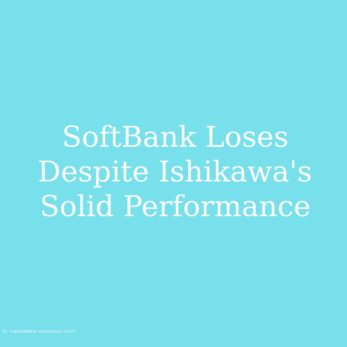 SoftBank Loses Despite Ishikawa's Solid Performance